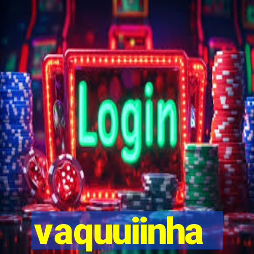 vaquuiinha